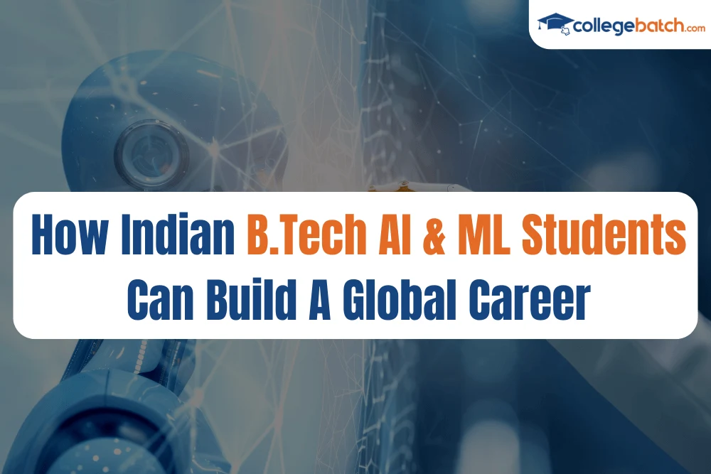 How Indian B.Tech AI & ML Students Can Build A Global Career