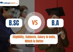 BSc vs BA Eligibility, Subjects, Salary in India,Which is Better