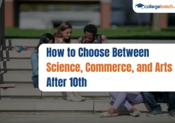 How to Choose Between Science, Commerce, and Arts After 10th