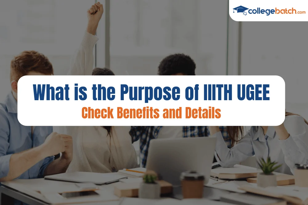What is the Purpose of IIITH UGEE: Check Benefits and Details